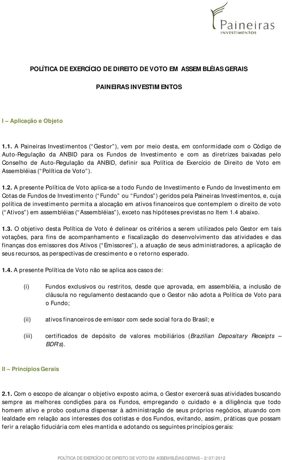 Auto-Regulação da ANBID, definir sua Política de Exercício de Direito de Voto em Assembléias ( Política de Voto ). 1.2.