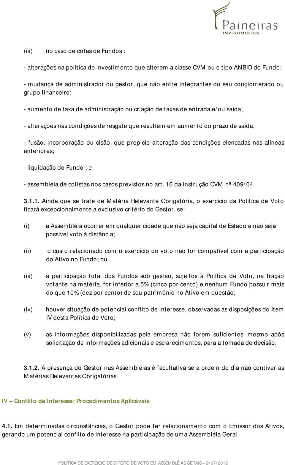 fusão, incorporação ou cisão, que propicie alteração das condições elencadas nas alíneas anteriores; - liquidação do Fundo ; e - assembléia de cotistas nos casos previstos no art.