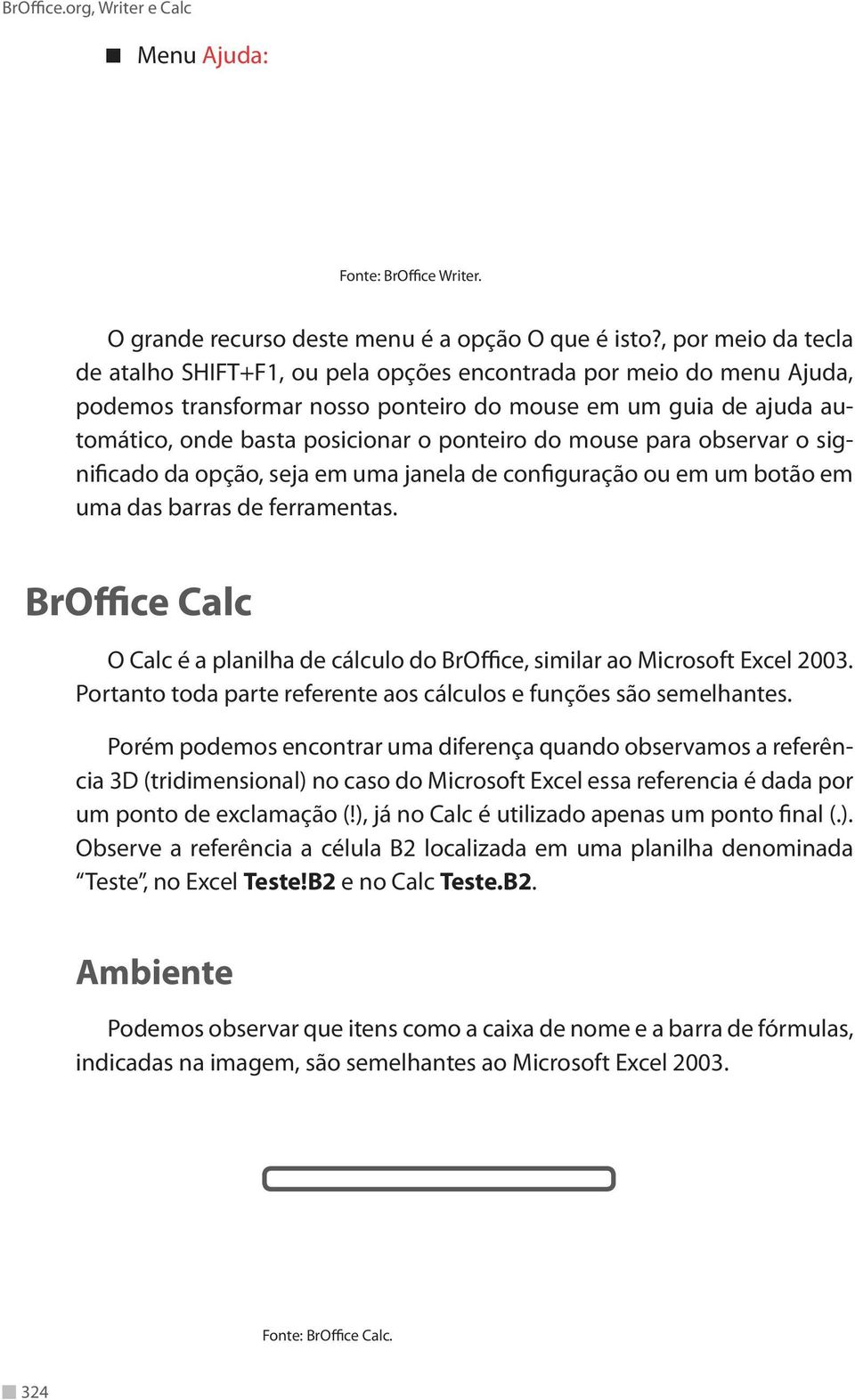 do mouse para observar o significado da opção, seja em uma janela de configuração ou em um botão em uma das barras de ferramentas.