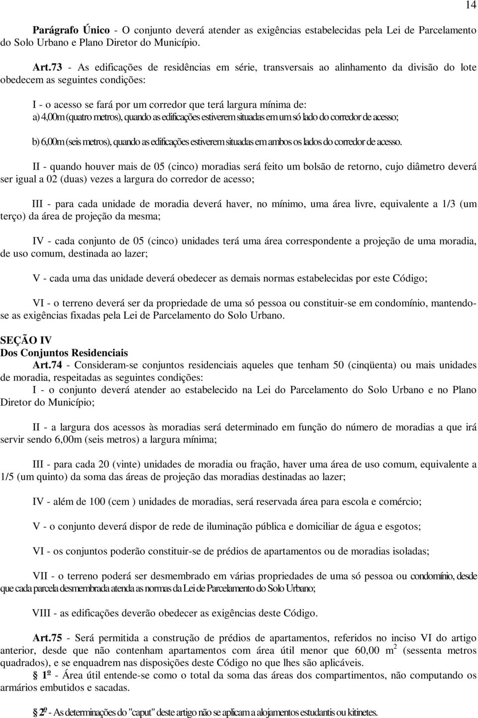 (quatro metros), quando as edificações estiverem situadas em um só lado do corredor de acesso; b) 6,00m (seis metros), quando as edificações estiverem situadas em ambos os lados do corredor de acesso.