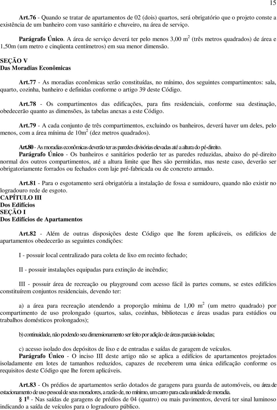 77 - As moradias econômicas serão constituídas, no mínimo, dos seguintes compartimentos: sala, quarto, cozinha, banheiro e definidas conforme o artigo 39 deste Código. Art.