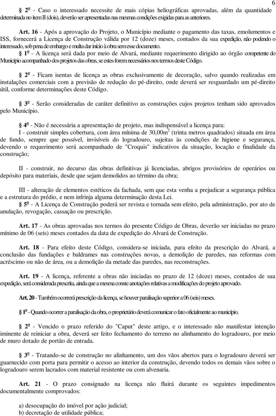 16 - Após a aprovação do Projeto, o Município mediante o pagamento das taxas, emolumentos e ISS, fornecerá a Licença de Construção válida por 12 (doze) meses, contados da sua expedição, não podendo o