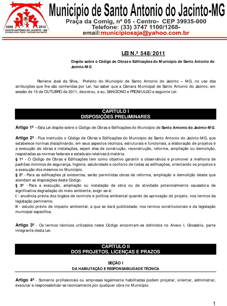 que lhe são conferidas por Lei, faz saber que a Câmara Municipal de Santo Antonio do Jacinto, em sessão de 15 de OUTUBRO de 2011, decretou, e eu, SANCIONO e PROMULGO a seguinte Lei: CAPÍTULO I