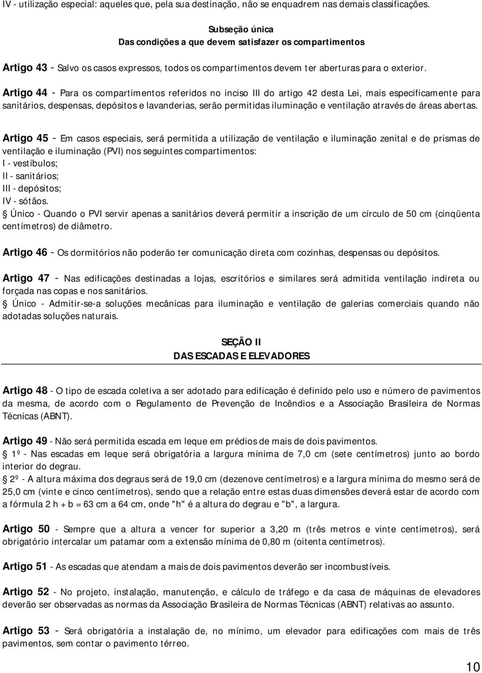 Artigo 44 - Para os compartimentos referidos no inciso III do artigo 42 desta Lei, mais especificamente para sanitários, despensas, depósitos e lavanderias, serão permitidas iluminação e ventilação