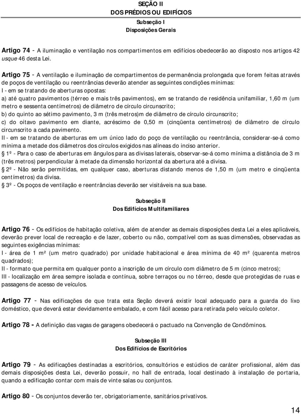 em se tratando de aberturas opostas: a) até quatro pavimentos (térreo e mais três pavimentos), em se tratando de residência unifamiliar, 1,60 m (um metro e sessenta centímetros) de diâmetro de