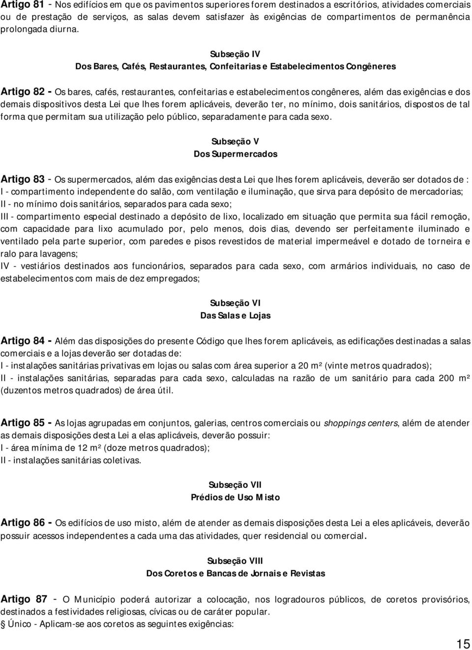 Subseção IV Dos Bares, Cafés, Restaurantes, Confeitarias e Estabelecimentos Congêneres Artigo 82 - Os bares, cafés, restaurantes, confeitarias e estabelecimentos congêneres, além das exigências e dos