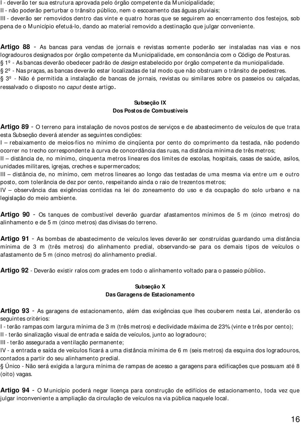 Artigo 88 - As bancas para vendas de jornais e revistas somente poderão ser instaladas nas vias e nos logradouros designados por órgão competente da Municipalidade, em consonância com o Código de