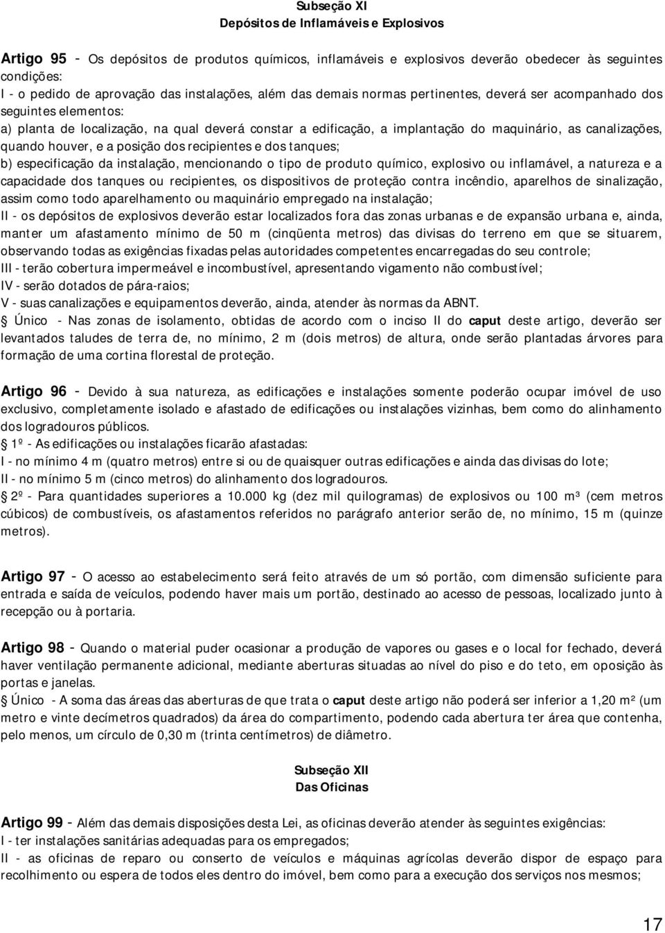 canalizações, quando houver, e a posição dos recipientes e dos tanques; b) especificação da instalação, mencionando o tipo de produto químico, explosivo ou inflamável, a natureza e a capacidade dos