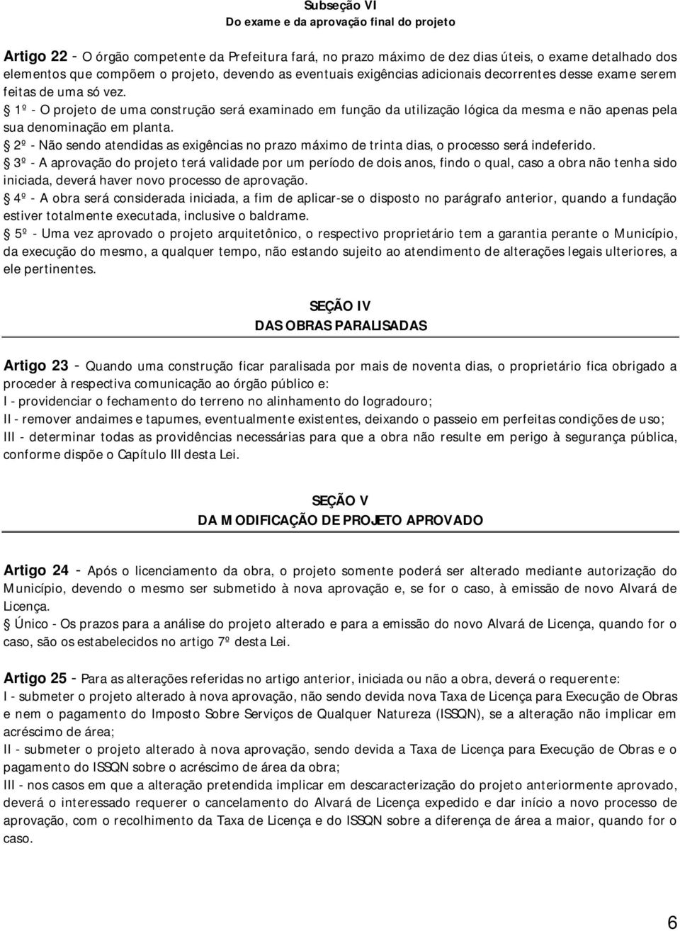 1º - O projeto de uma construção será examinado em função da utilização lógica da mesma e não apenas pela sua denominação em planta.