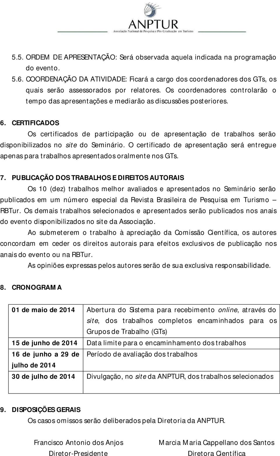 CERTIFICADOS Os certificados de participação ou de apresentação de trabalhos serão disponibilizados no site do Seminário.