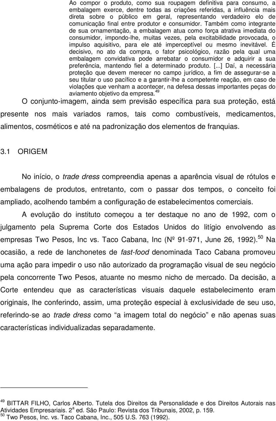 Também como integrante de sua ornamentação, a embalagem atua como força atrativa imediata do consumidor, impondo-lhe, muitas vezes, pela excitabilidade provocada, o impulso aquisitivo, para ele até