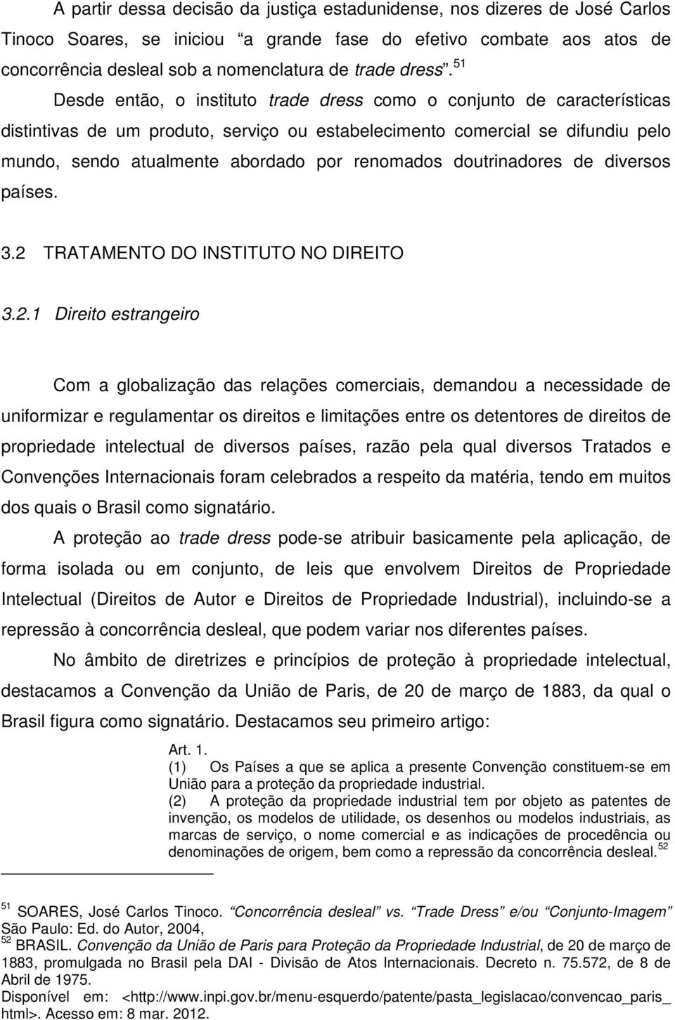 51 Desde então, o instituto trade dress como o conjunto de características distintivas de um produto, serviço ou estabelecimento comercial se difundiu pelo mundo, sendo atualmente abordado por