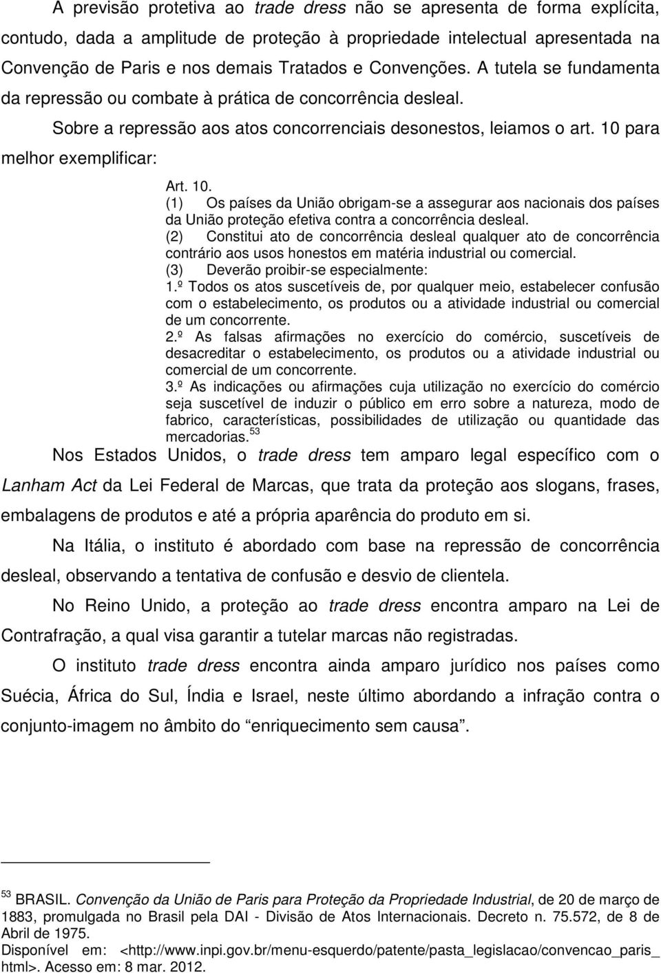 para melhor exemplificar: Art. 10. (1) Os países da União obrigam-se a assegurar aos nacionais dos países da União proteção efetiva contra a concorrência desleal.