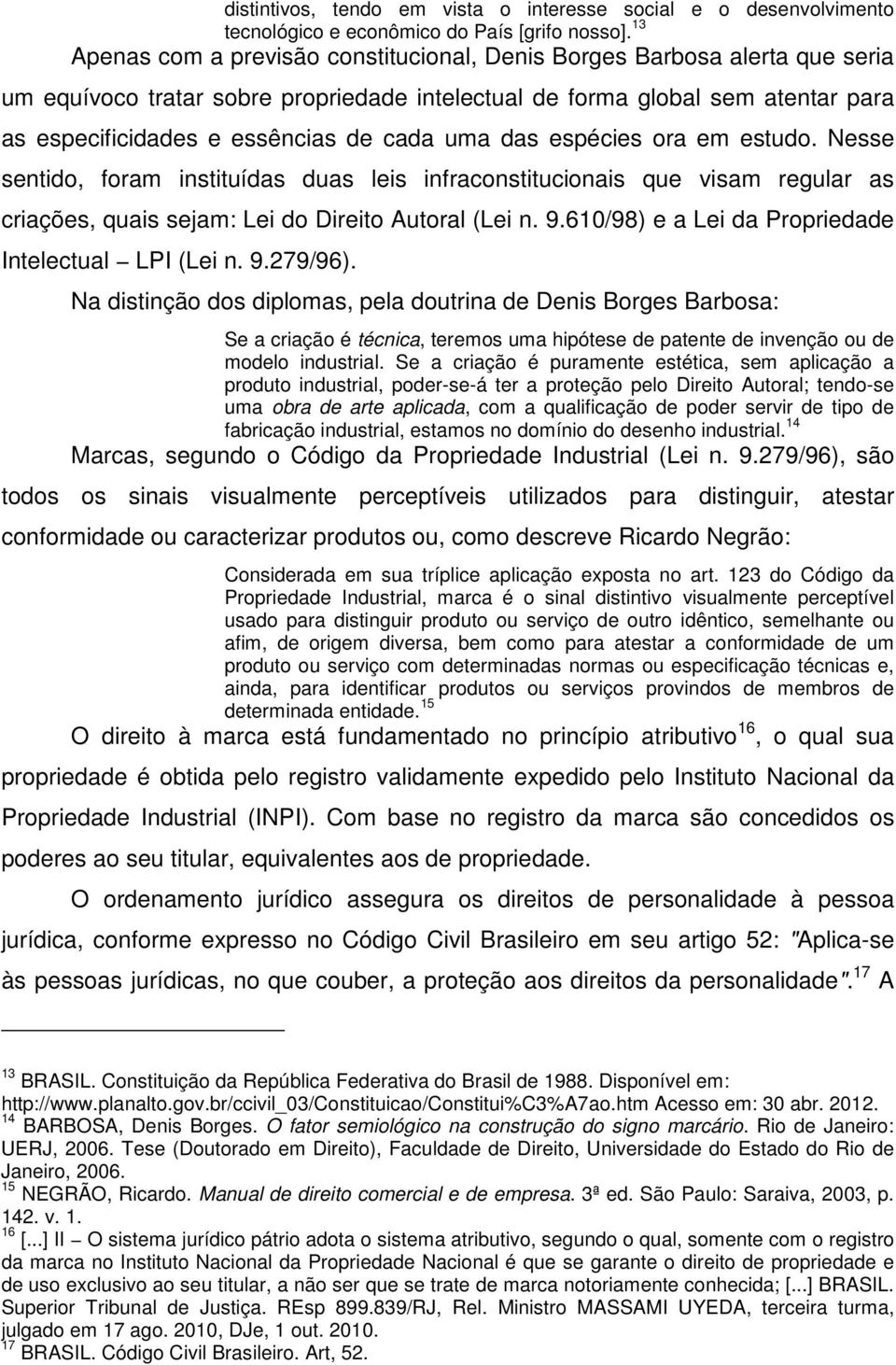 uma das espécies ora em estudo. Nesse sentido, foram instituídas duas leis infraconstitucionais que visam regular as criações, quais sejam: Lei do Direito Autoral (Lei n. 9.