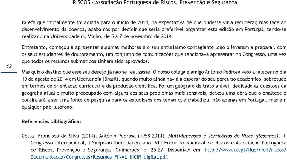 18 Entretanto, começou a apresentar algumas melhoras e o seu entusiasmo contagiante logo o levaram a preparar, com os seus estudantes de doutoramento, um conjunto de comunicações que tencionava