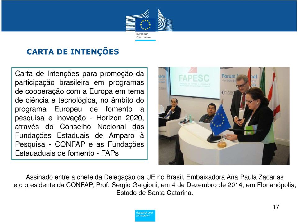 Estaduais de Amparo à Pesquisa - CONFAP e as Fundações Estauaduais de fomento - FAPs Assinado entre a chefe da Delegação da UE no Brasil,