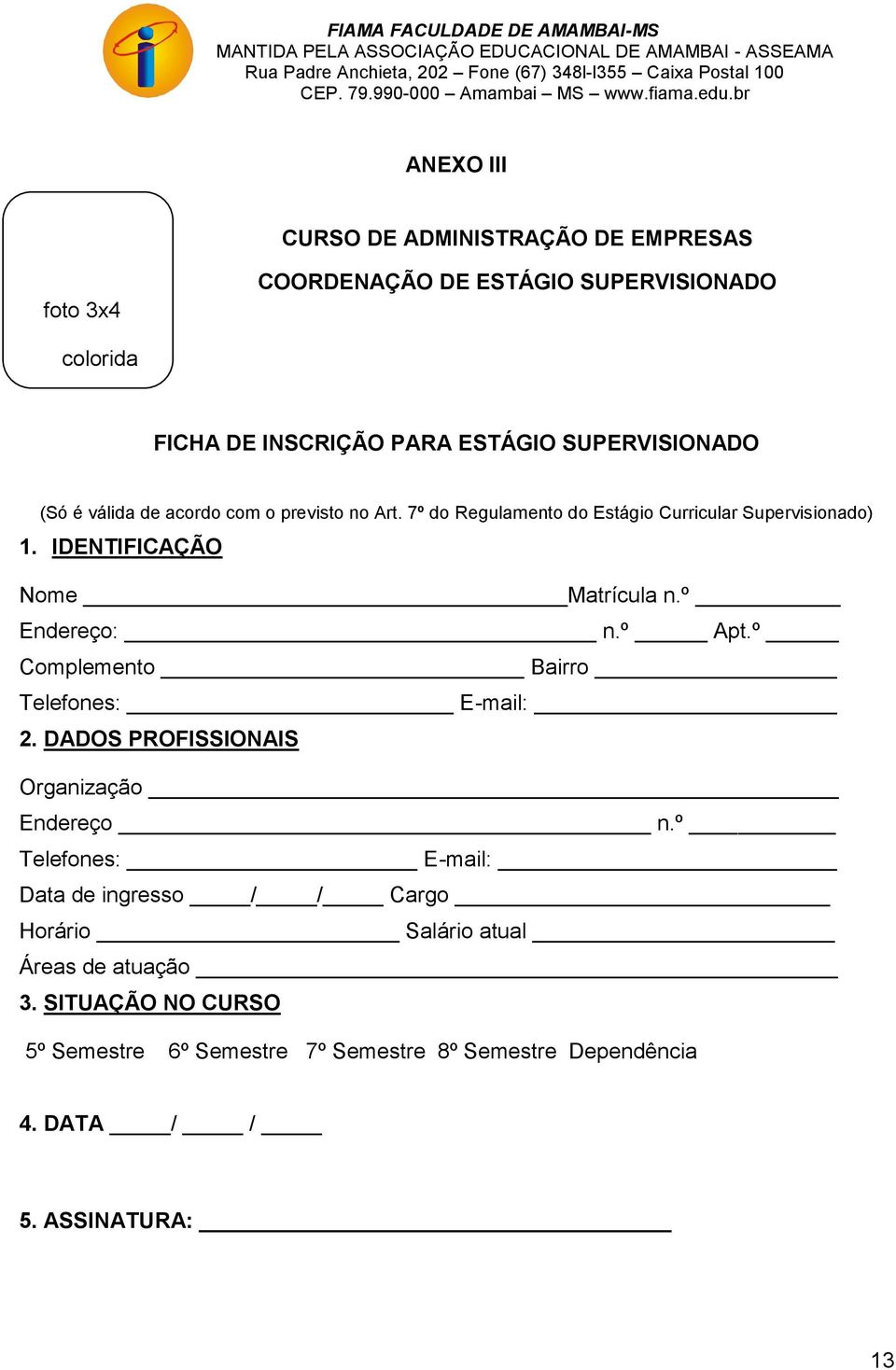 IDENTIFICAÇÃO Nome Matrícula n.º Endereço: n.º Apt.º Complemento Bairro Telefones: E-mail: 2. DADOS PROFISSIONAIS Organização Endereço n.