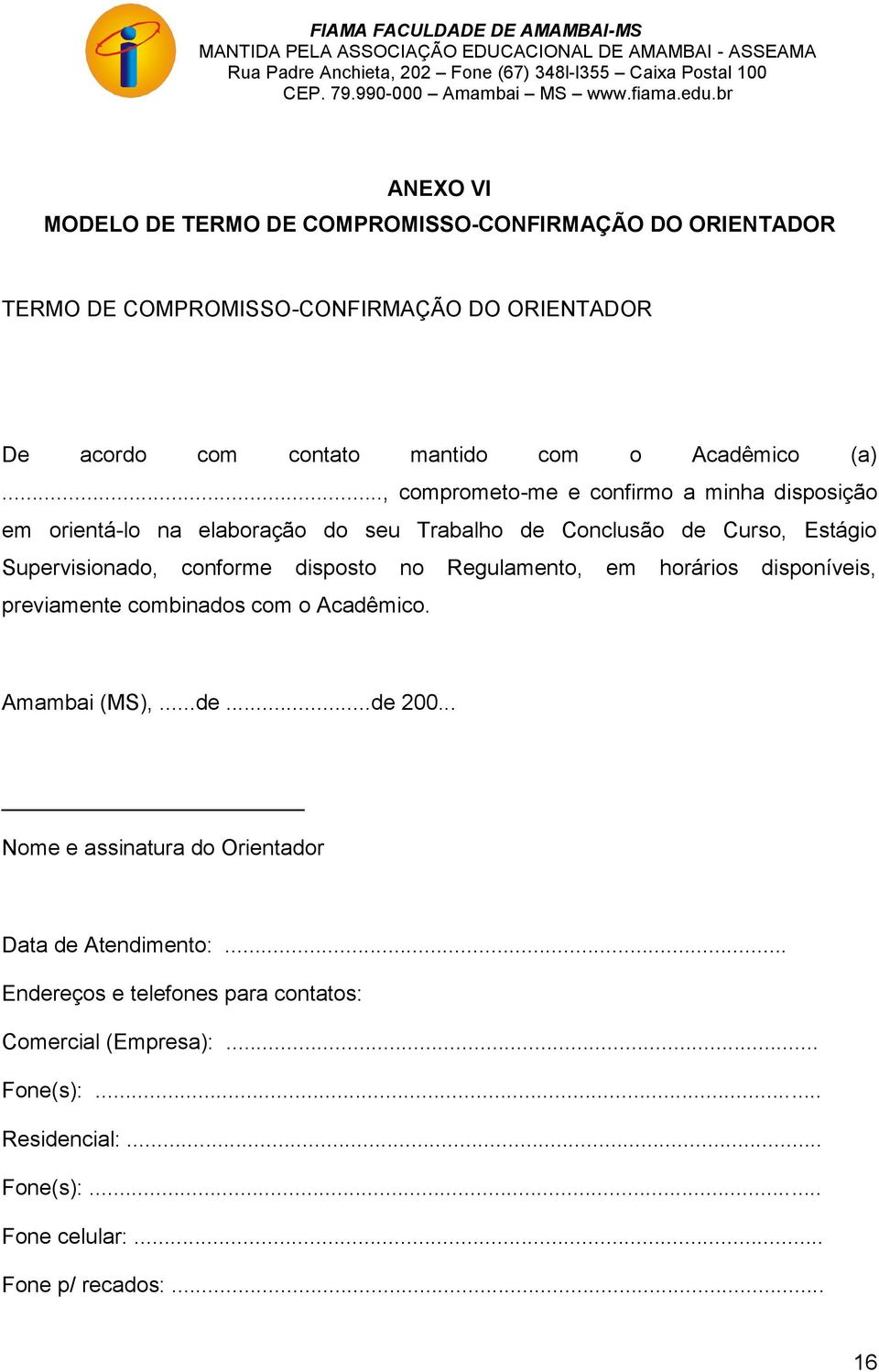 .., comprometo-me e confirmo a minha disposição em orientá-lo na elaboração do seu Trabalho de Conclusão de Curso, Estágio Supervisionado, conforme disposto