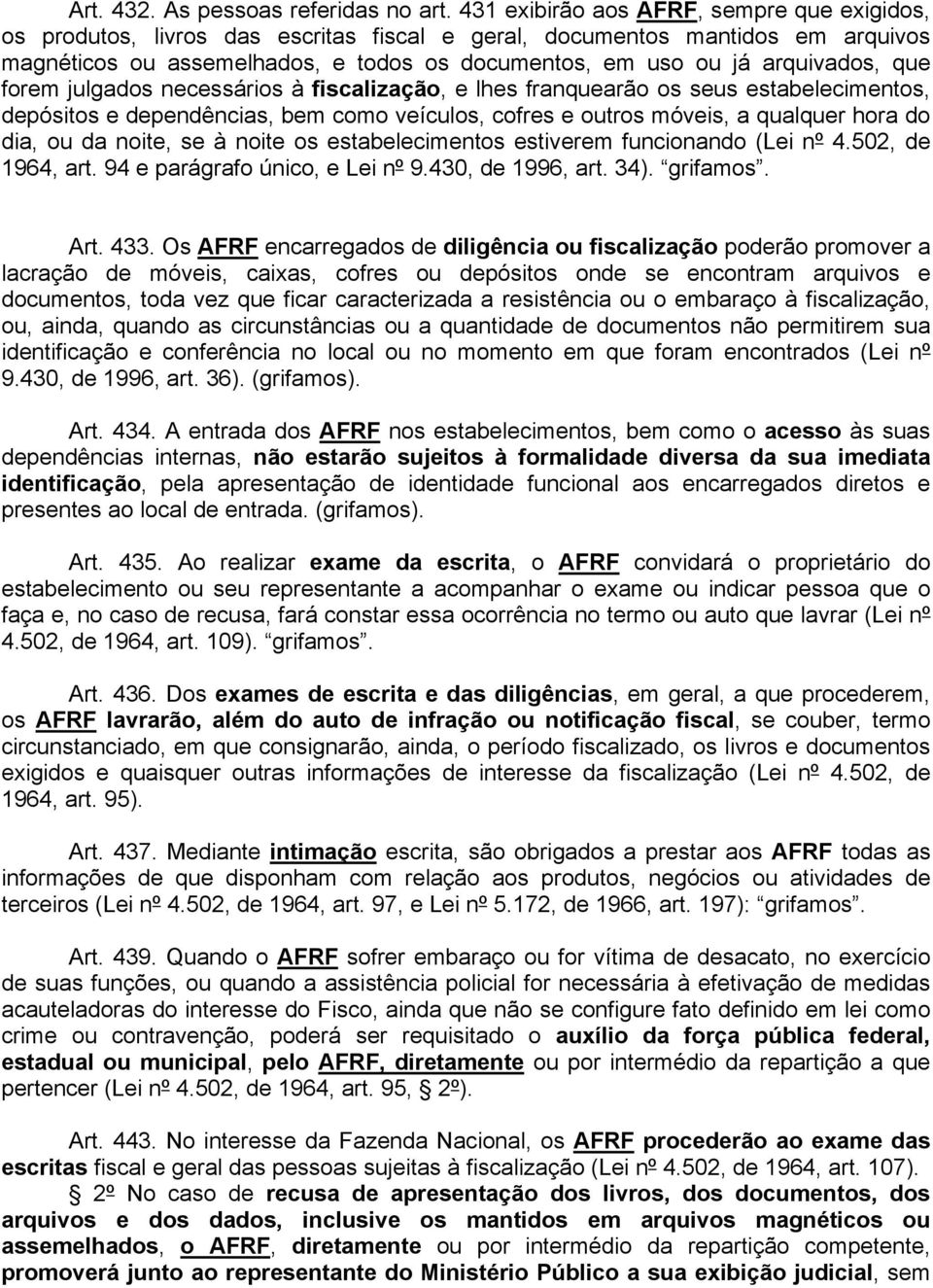 arquivados, que forem julgados necessários à fiscalização, e lhes franquearão os seus estabelecimentos, depósitos e dependências, bem como veículos, cofres e outros móveis, a qualquer hora do dia, ou