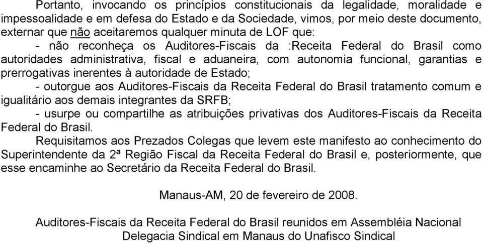 inerentes à autoridade de Estado; - outorgue aos Auditores-Fiscais da Receita Federal do Brasil tratamento comum e igualitário aos demais integrantes da SRFB; - usurpe ou compartilhe as atribuições