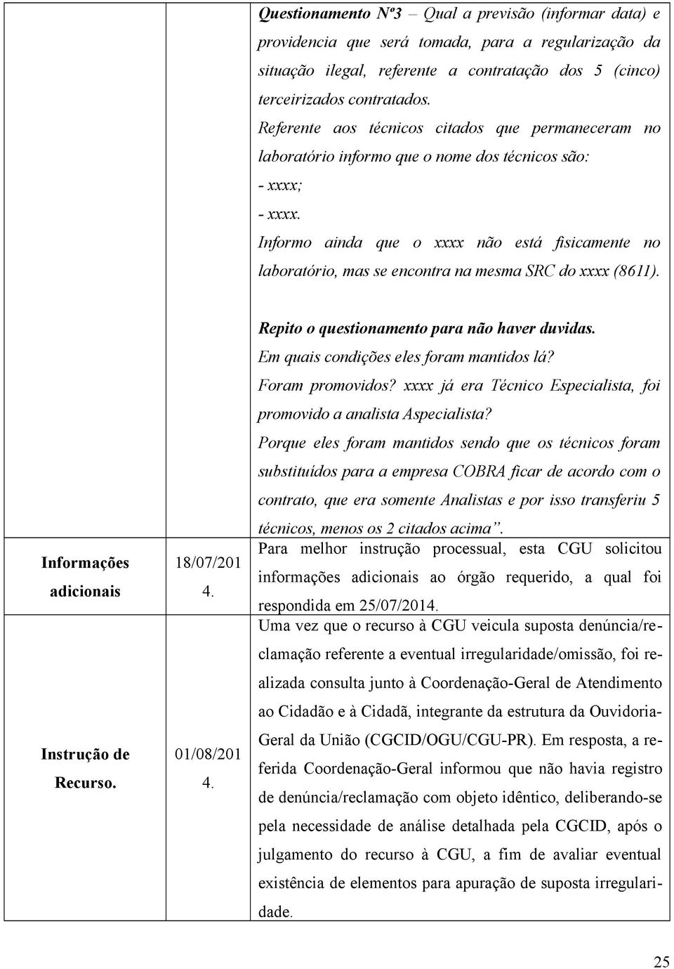 Informo ainda que o xxxx não está fisicamente no laboratório, mas se encontra na mesma SRC do xxxx (8611). Informações adicionais Instrução de Recurso. 18/07/201 4. 01/08/201 4.