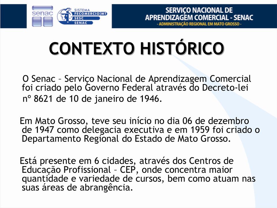 Em Mato Grosso, teve seu início no dia 06 de dezembro de 1947 como delegacia executiva e em 1959 foi criado o Departamento