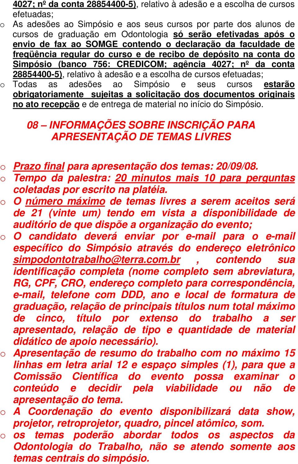 28854400-5), relativo à adesão e a escolha de cursos efetuadas; o Todas as adesões ao Simpósio e seus cursos estarão obrigatoriamente sujeitas a solicitação dos documentos originais no ato recepção e