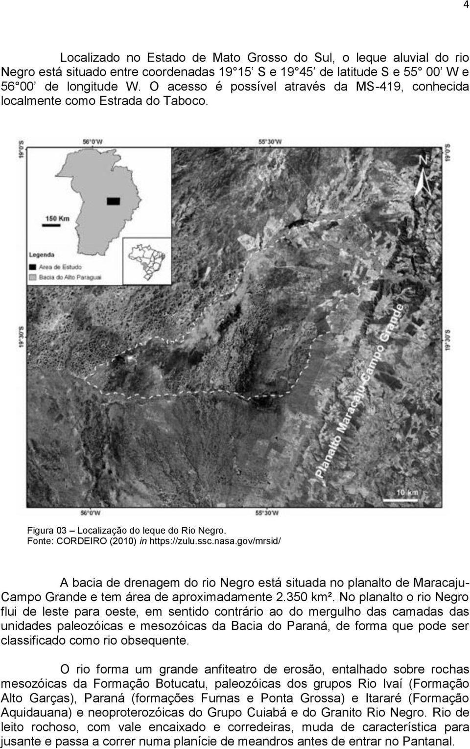 gov/mrsid/ A bacia de drenagem do rio Negro está situada no planalto de Maracaju- Campo Grande e tem área de aproximadamente 2.350 km².