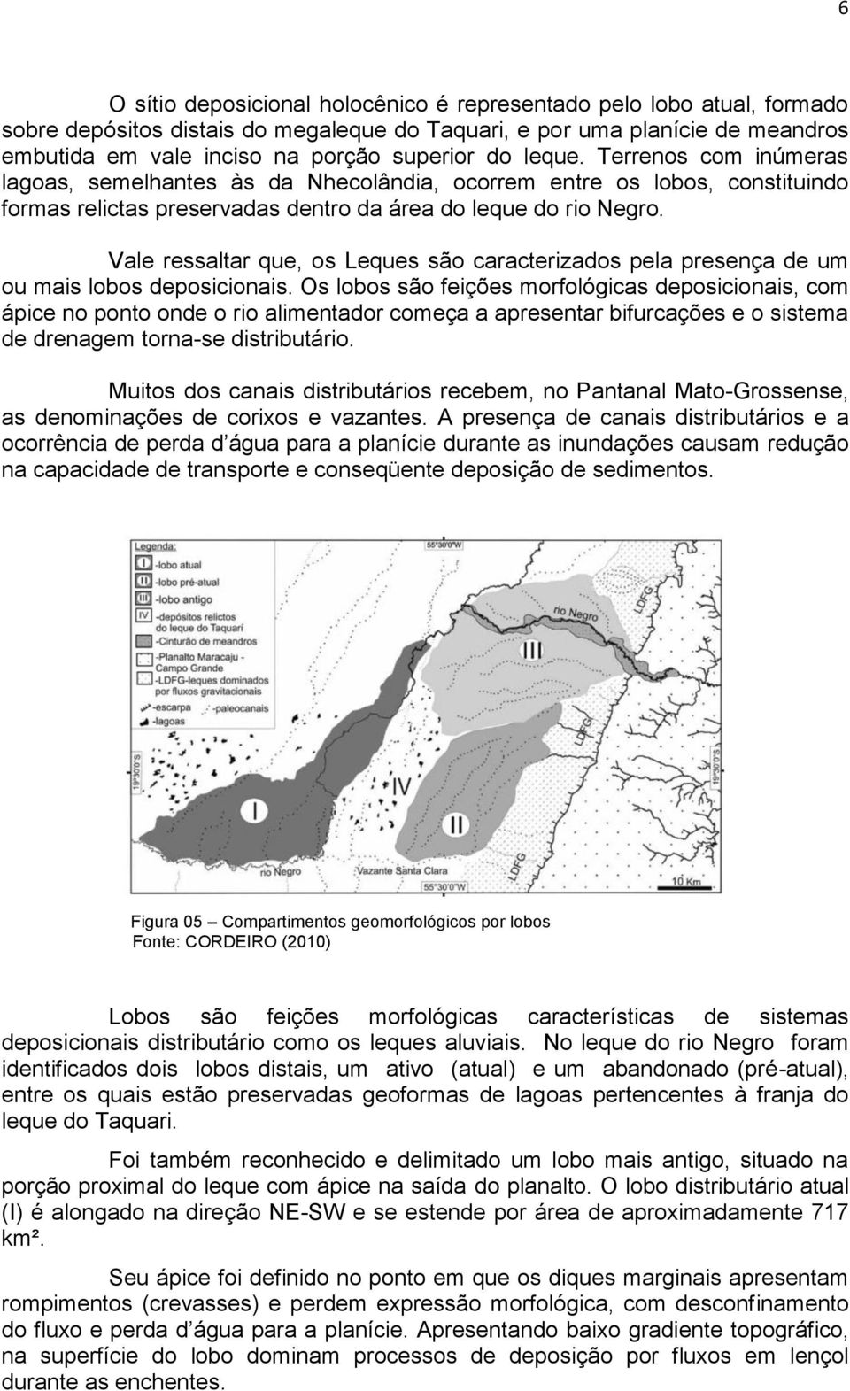 Vale ressaltar que, os Leques são caracterizados pela presença de um ou mais lobos deposicionais.