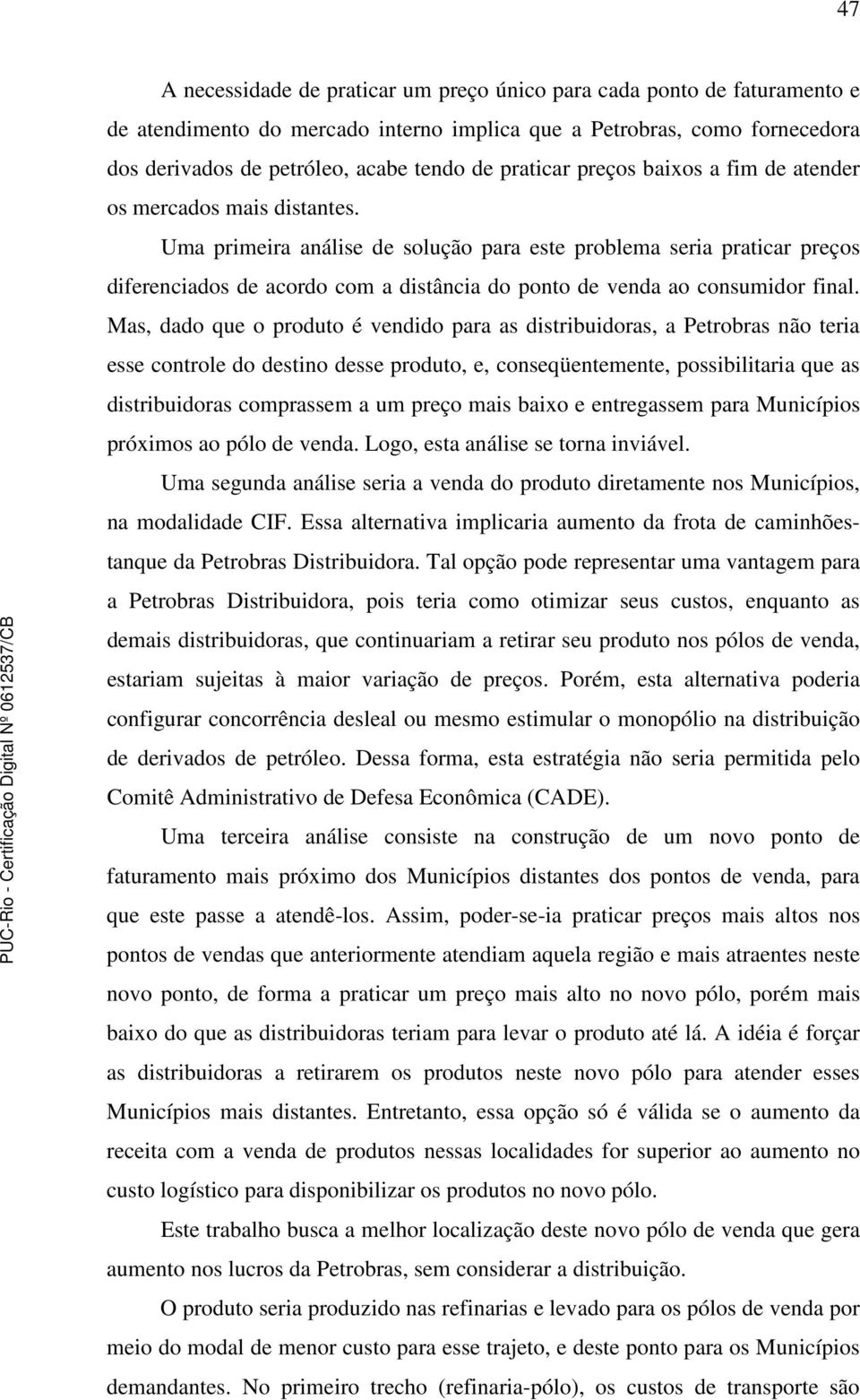 Uma primeira análise de solução para este problema seria praticar preços diferenciados de acordo com a distância do ponto de venda ao consumidor final.