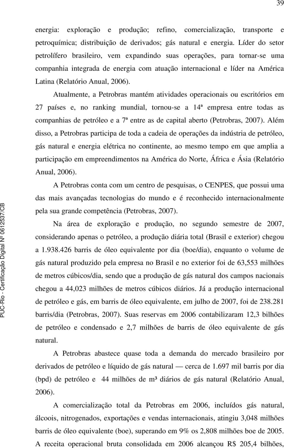 Atualmente, a Petrobras mantém atividades operacionais ou escritórios em 27 países e, no ranking mundial, tornou-se a 14ª empresa entre todas as companhias de petróleo e a 7ª entre as de capital