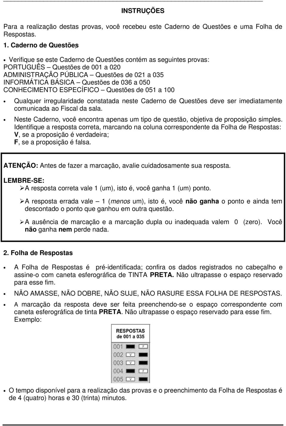 050 CONHECIMENTO ESPECÍFICO Questões de 051 a 100 Qualquer irregularidade constatada neste Caderno de Questões deve ser imediatamente comunicada ao Fiscal da sala.