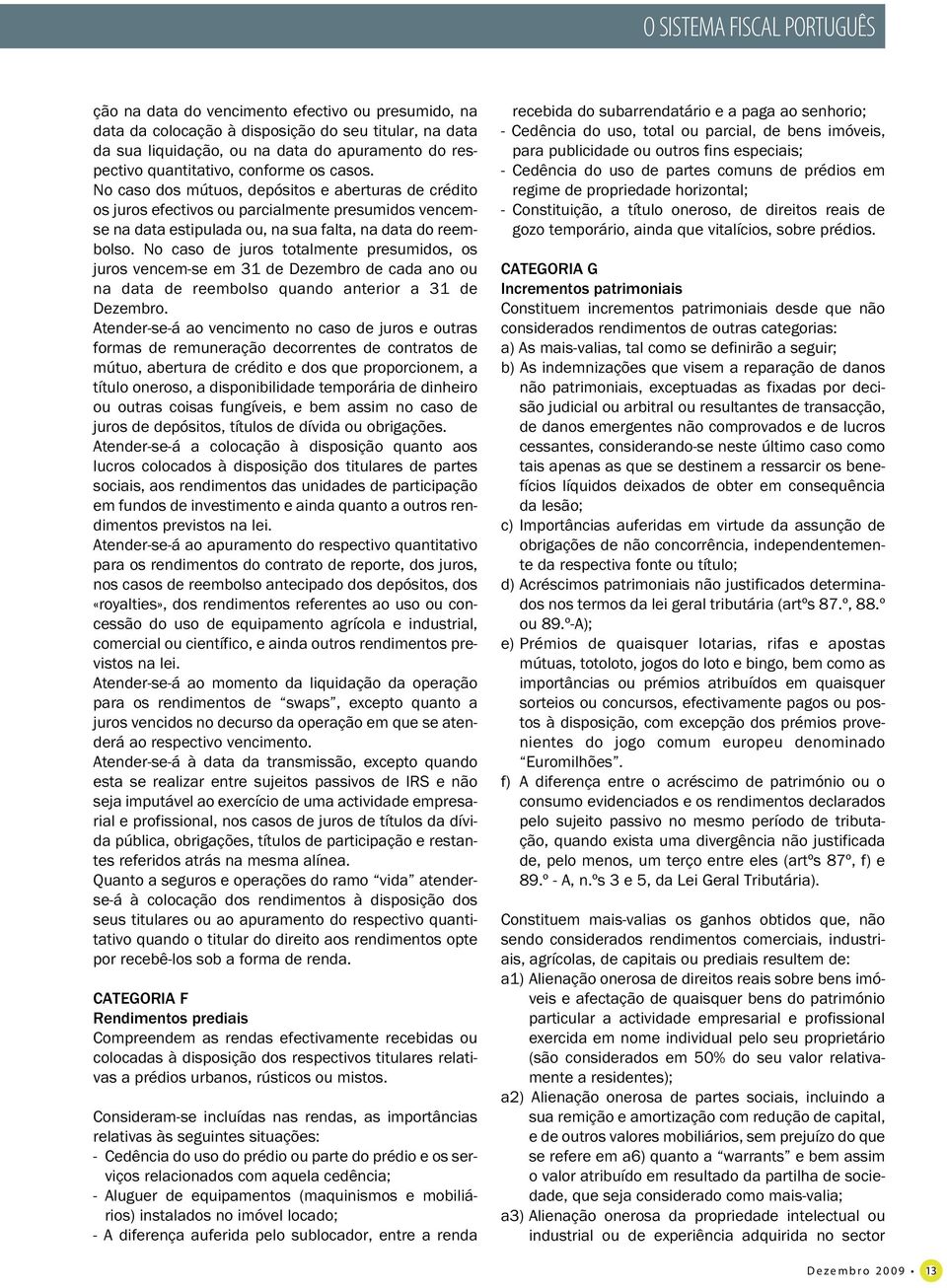 No caso de juros totalmente presumidos, os juros vencem-se em 31 de Dezembro de cada ano ou na data de reembolso quando anterior a 31 de Dezembro.