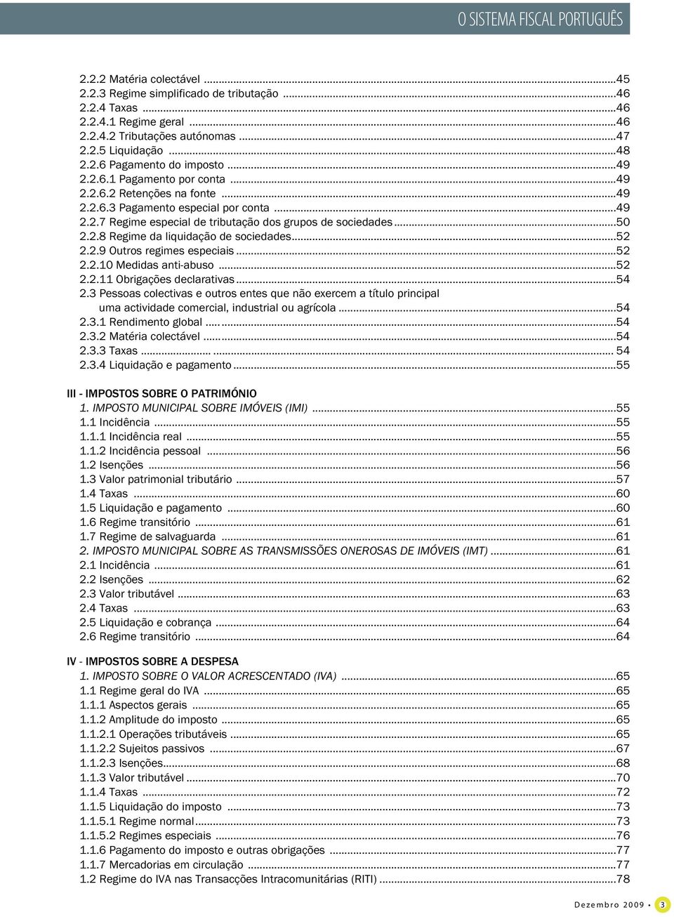 ..50 2.2.8 Regime da liquidação de sociedades...52 2.2.9 Outros regimes especiais...52 2.2.10 Medidas anti-abuso...52 2.2.11 Obrigações declarativas...54 2.