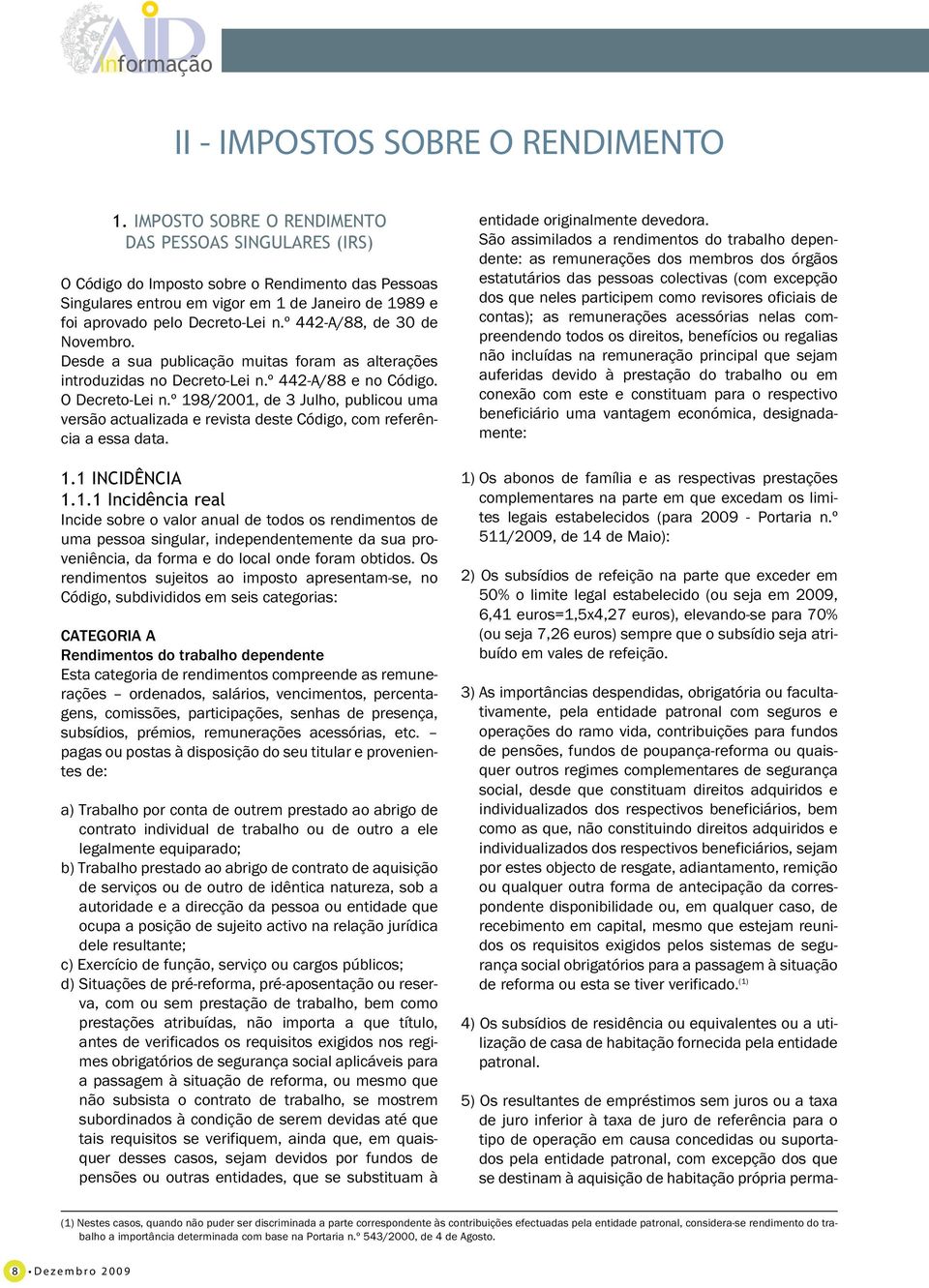 º 442-A/88, de 30 de Novembro. Desde a sua publicação muitas foram as alterações introduzidas no Decreto-Lei n.º 442-A/88 e no Código. O Decreto-Lei n.