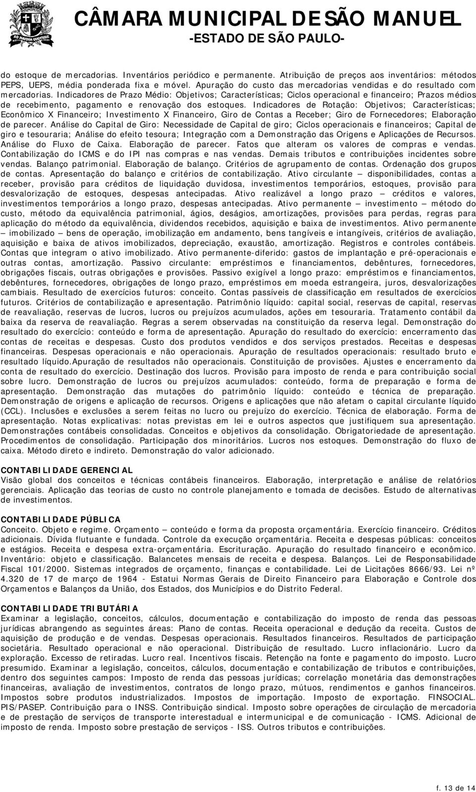 Indicadores de Prazo Médio: Objetivos; Características; Ciclos operacional e financeiro; Prazos médios de recebimento, pagamento e renovação dos estoques.