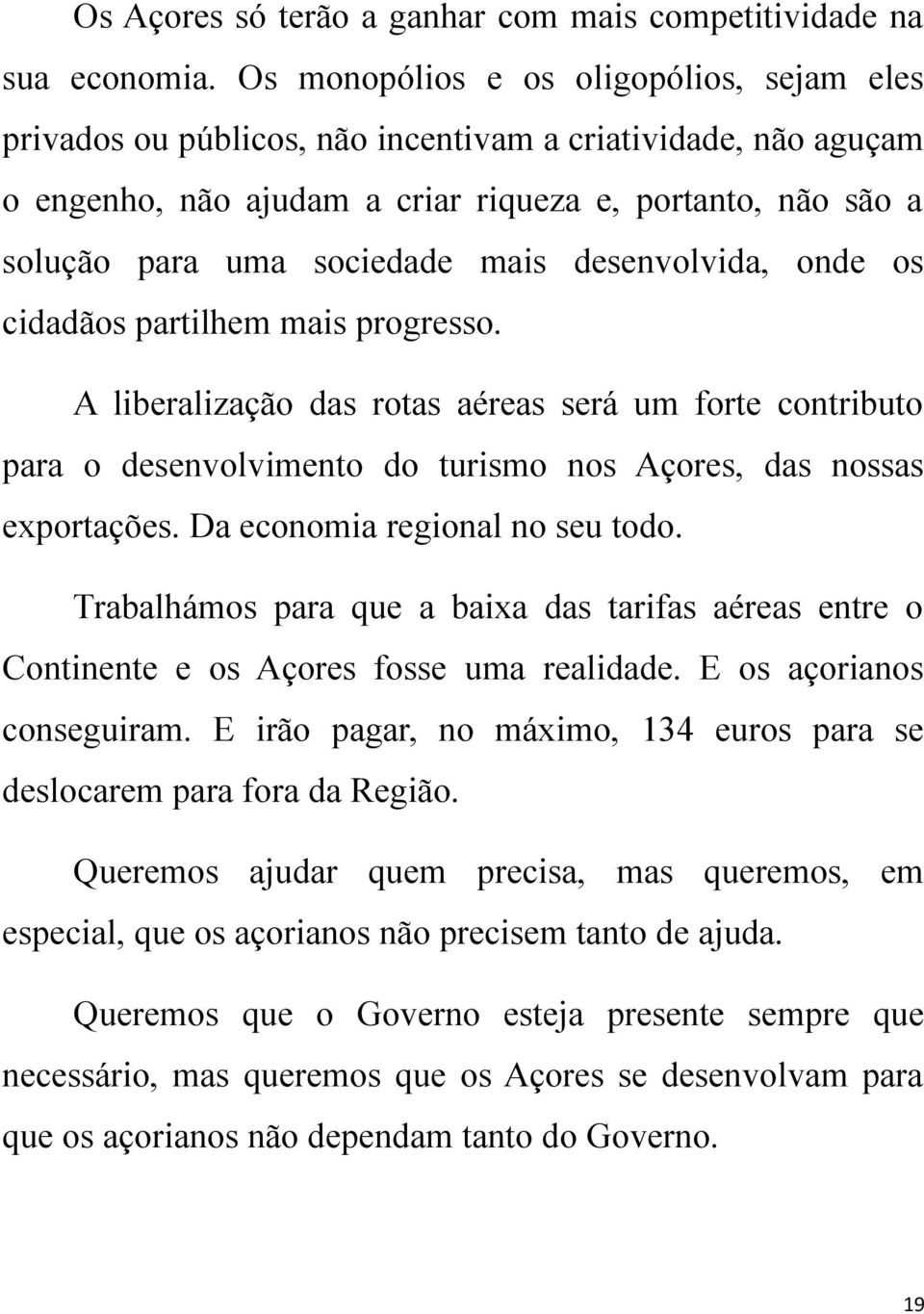 desenvolvida, onde os cidadãos partilhem mais progresso. A liberalização das rotas aéreas será um forte contributo para o desenvolvimento do turismo nos Açores, das nossas exportações.