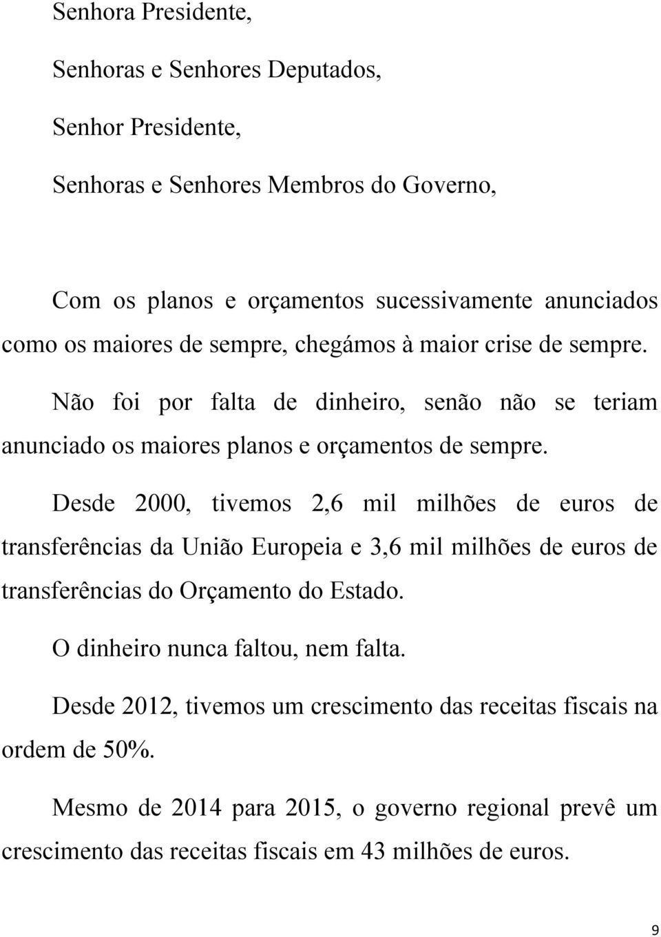 Desde 2000, tivemos 2,6 mil milhões de euros de transferências da União Europeia e 3,6 mil milhões de euros de transferências do Orçamento do Estado.