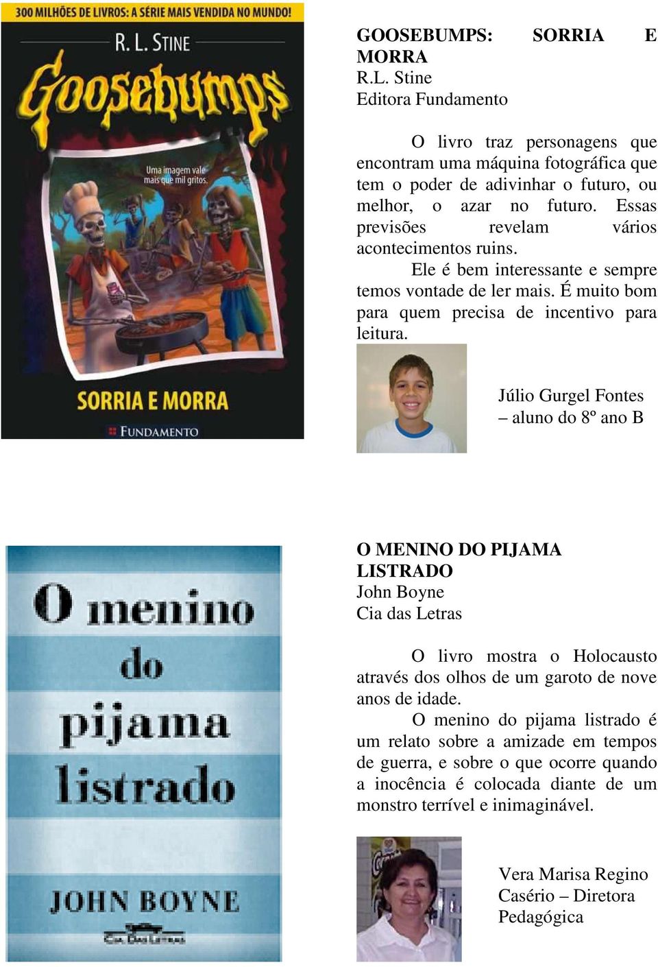 Júlio Gurgel Fontes aluno do 8º ano B O MENINO DO PIJAMA LISTRADO John Boyne Cia das Letras O livro mostra o Holocausto através dos olhos de um garoto de nove anos de idade.