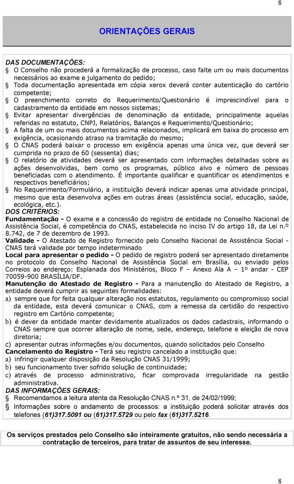 sistemas; Evitar apresentar divergências de denominação da entidade, principalmente aquelas referidas no estatuto, CNPJ, Relatórios, Balanços e Requerimento/Questionário; A falta de um ou mais