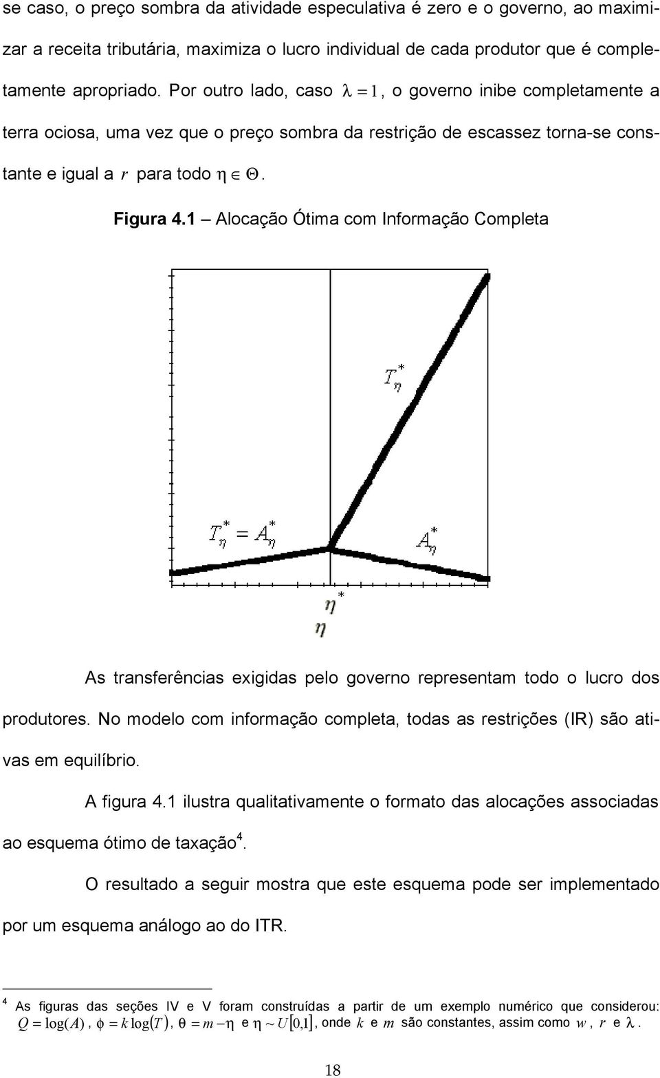 locação Ótima com Inormação Completa s transerências exigidas pelo governo representam todo o lucro dos produtores. No modelo com inormação completa todas as restrições IR) são ativas em equilíbrio.