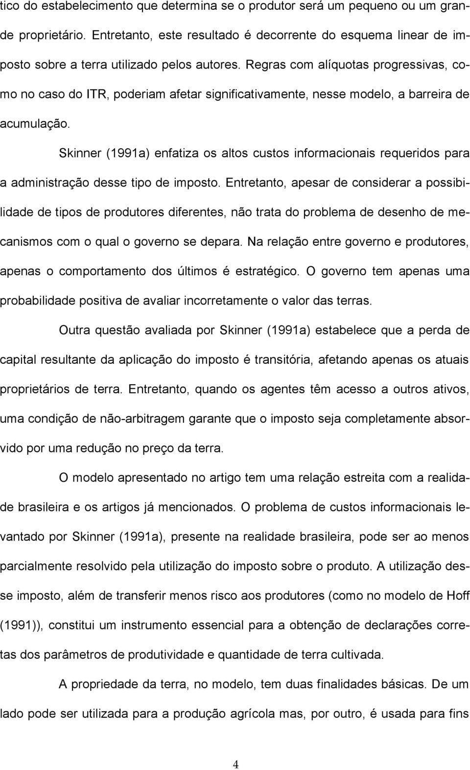 Regras com alíquotas progressivas como no caso do IR poderiam aetar signiicativamente nesse modelo a barreira de acumulação.