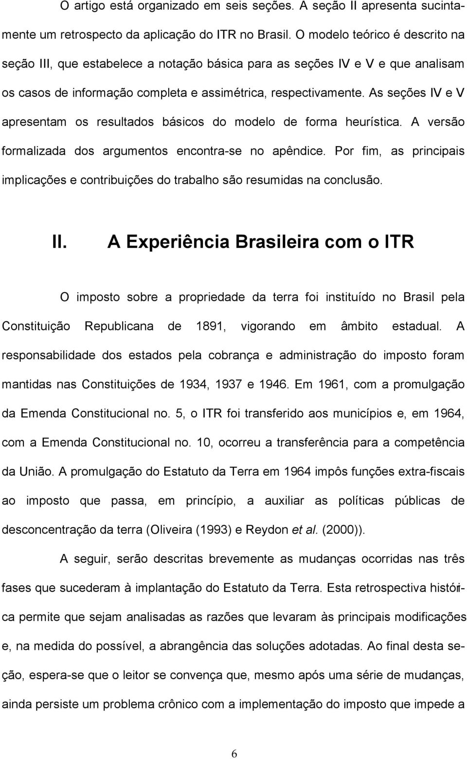 s seções IV e V apresentam os resultados básicos do modelo de orma heurística. versão ormalizada dos argumentos encontra-se no apêndice.