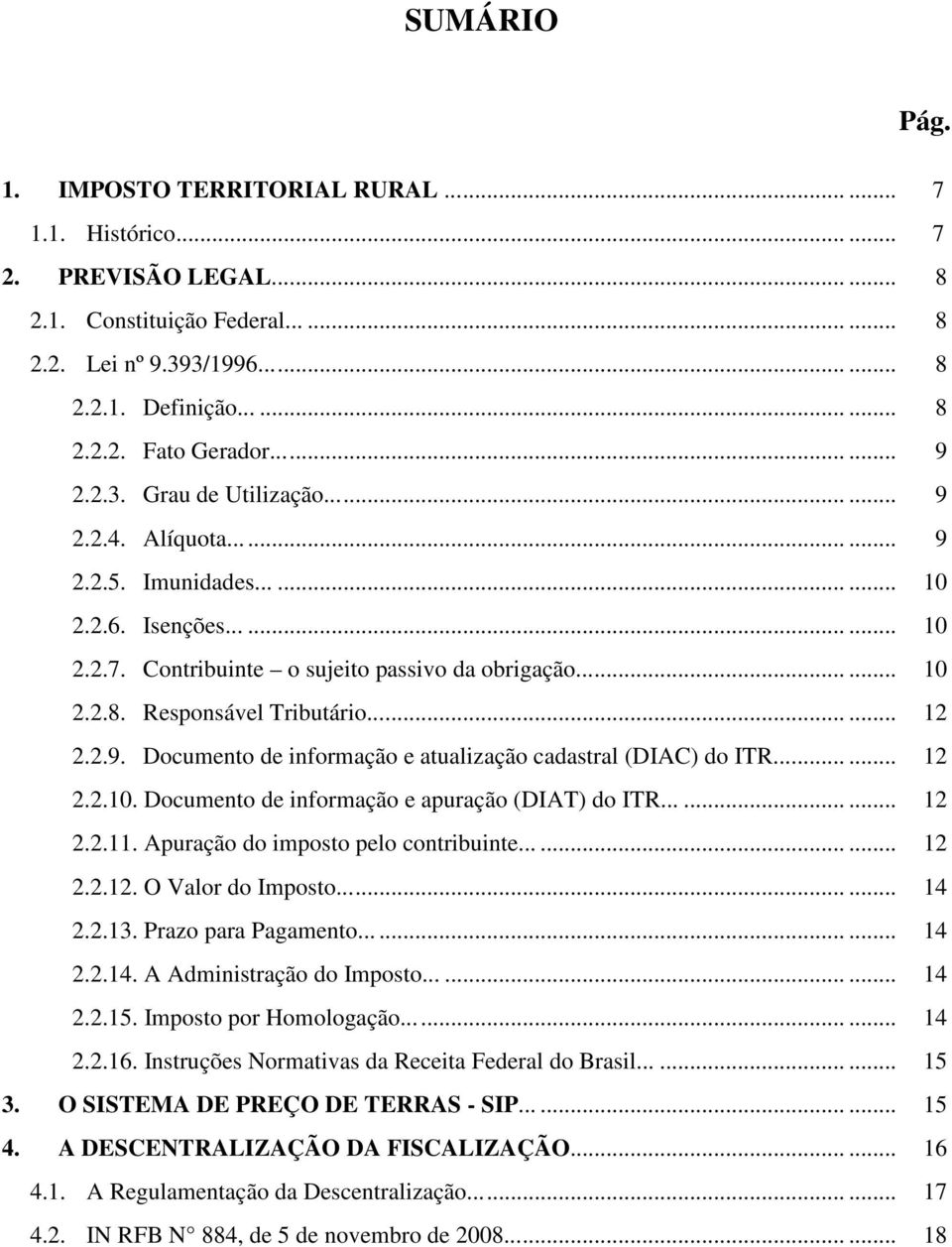 Responsável Tributário......... 12 2.2.9. Documento de informação e atualização cadastral (DIAC) do ITR...... 12 2.2.10. Documento de informação e apuração (DIAT) do ITR......... 12 2.2.11.