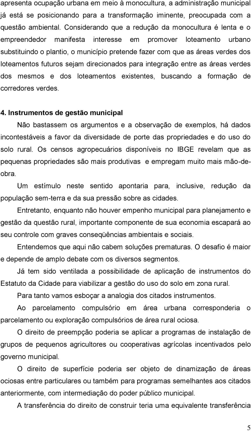 loteamentos futuros sejam direcionados para integração entre as áreas verdes dos mesmos e dos loteamentos existentes, buscando a formação de corredores verdes. 4.