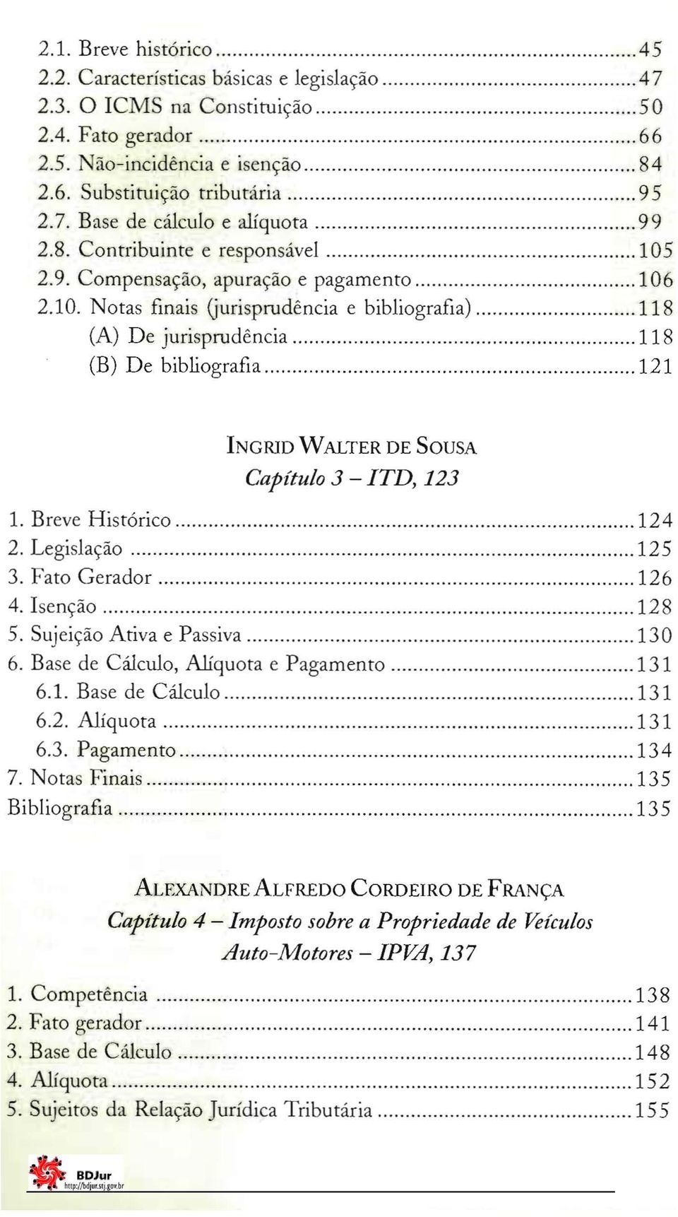 4 7 50 66 84 95 99 105 106 118 118 121 INGRlD W ALTER DE SOUSA Capítulo 3 - ITD, 123 1. Breve Histórico 2. Legislação 3. Fato Gerador 4. Isenção 5. Sujeição Ativa e Passiva 6.