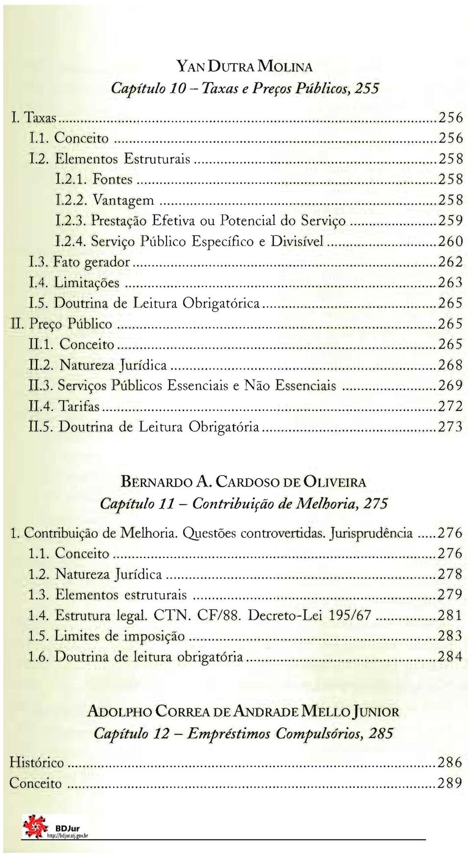 Preço Público 265 11.1. Conceito 265 11.2. Natureza Jurídica 268 11.3. Serviços Públicos Essenciais e Não Essenciais 269 Il.4. Tarifas Il.5. Doutrina de Leitura Obrigatória 272 273 BERNARDO A.