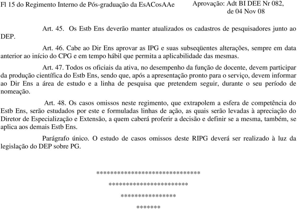 Todos os oficiais da ativa, no desempenho da função de docente, devem participar da produção científica do Estb Ens, sendo que, após a apresentação pronto para o serviço, devem informar ao Dir Ens a