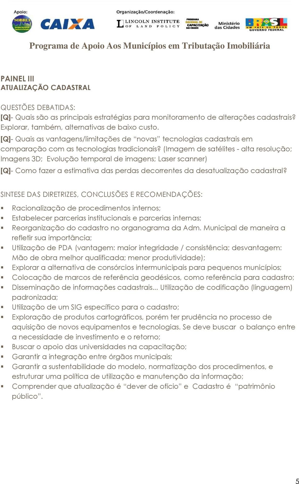 (Imagem de satélites - alta resolução; Imagens 3D; Evolução temporal de imagens; Laser scanner) [Q]- Como fazer a estimativa das perdas decorrentes da desatualização cadastral?