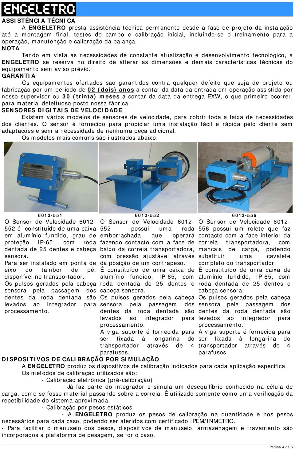 NOTA Tendo em vista as necessidades de constante atualização e desenvolvimento tecnológico, a ENGELETRO se reserva no direito de alterar as dimensões e demais características técnicas do equipamento